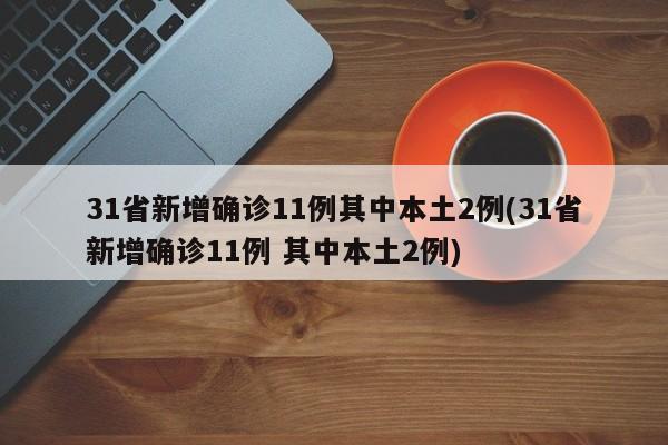 31省新增确诊11例其中本土2例(31省新增确诊11例 其中本土2例)