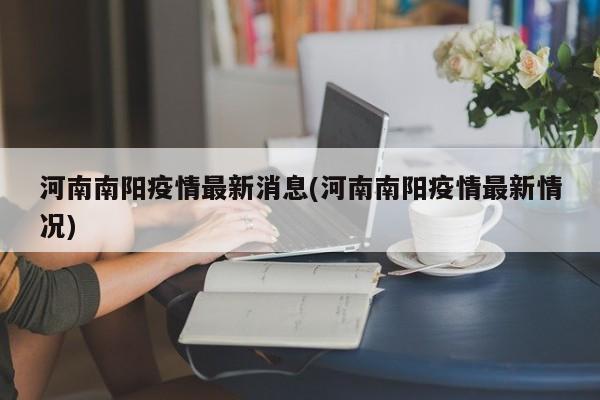 河南南阳疫情最新消息(河南南阳疫情最新情况)